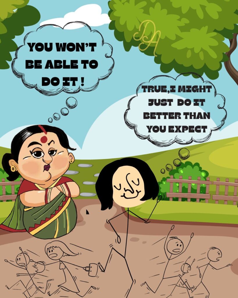 A cartoon image showing a woman in a saree sitting down, with a speech bubble saying, "YOU WON'T BE ABLE TO DO IT!" In front of her, a smiling stick figure is running past other stick figures. The running stick figure has a thought bubble that reads, "TRUE, I MIGHT JUST DO IT BETTER THAN YOU EXPECT." The scene is set outdoors with a green tree and a fence in the background.